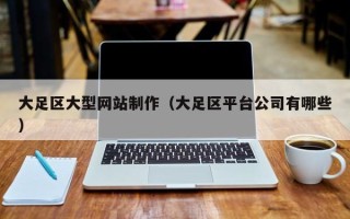 随县大足区大型网站制作（大足区平台公司有哪些）