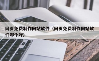 随县网页免费制作网站软件（网页免费制作网站软件哪个好）