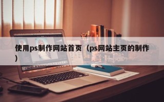 随县使用ps制作网站首页（ps网站主页的制作）