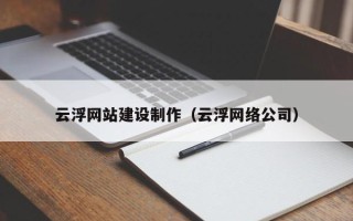 随县云浮网站建设制作（云浮网络公司）
